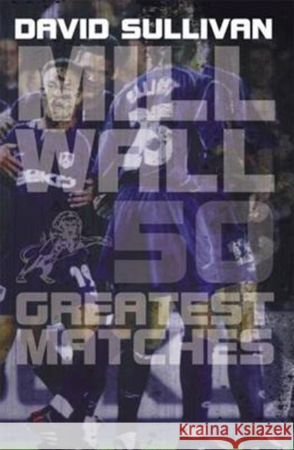 Millwall 50 Greatest Matches David Sullivan 9781780912974 DB Publishing