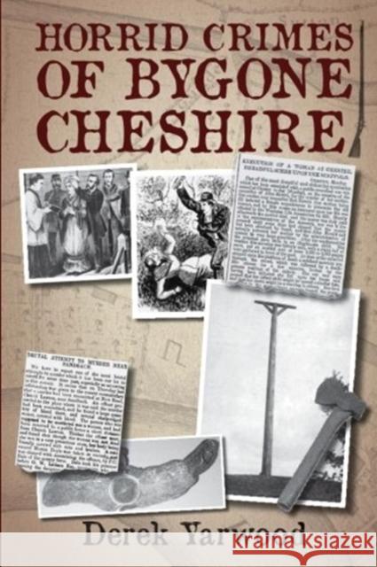 Horrid Crimes of Bygone Cheshire Derek Yarwood 9781780915531