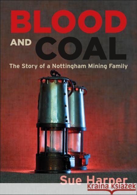 Blood and Coal: The Story of a Nottingham Mining Family Sue Harper 9781780916613 JMD Media