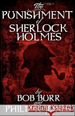 The Punishment of Sherlock Holmes Philip K. Jones, Bob Burr 9781780920443