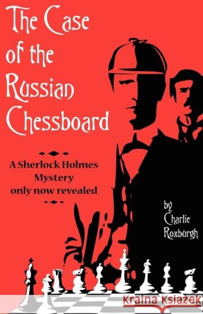 The Case of the Russian Chessboard A Sherlock Holmes Mystery Only Now Revealed Charlie Roxburgh 9781780922164 MX Publishing