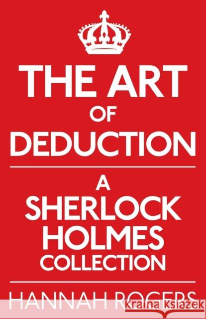 The Art of Deduction: A Sherlock Holmes Collection Hannah Rogers, Steve Emecz 9781780922348 MX Publishing