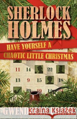 Sherlock Holmes: Have Yourself a Chaotic Little Christmas Gwendolyn Frame 9781780923383 MX Publishing