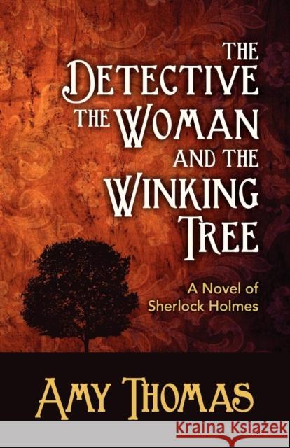 The Detective, the Woman and the Winking Tree: A Novel of Sherlock Holmes Amy Thomas 9781780923444 MX Publishing