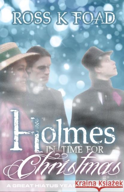 Holmes in Time for Christmas: A Great Hiatus Year Adventure Ross K. Foad 9781780924304