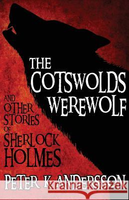 The Cotswolds Werewolf and Other Stories of Sherlock Holmes Peter K. Andersson 9781780925417 MX Publishing