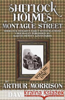 Sherlock Holmes in Montague Street: Sherlock Holmes Early Investigations Originally Published as Martin Hewitt Adventures: Volume 1 Arthur Morrison, David Marcum 9781780926476 MX Publishing
