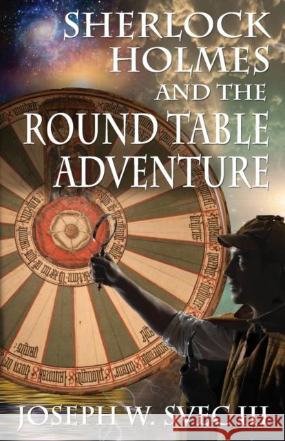 Sherlock Holmes and the Round Table Adventure. Joseph W Svec, III 9781780926865 MX Publishing