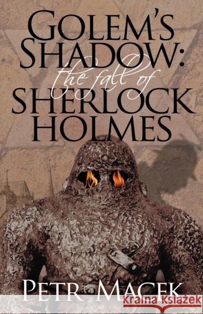 Golem's Shadow: The Fall of Sherlock Holmes Petr Macek 9781780927268