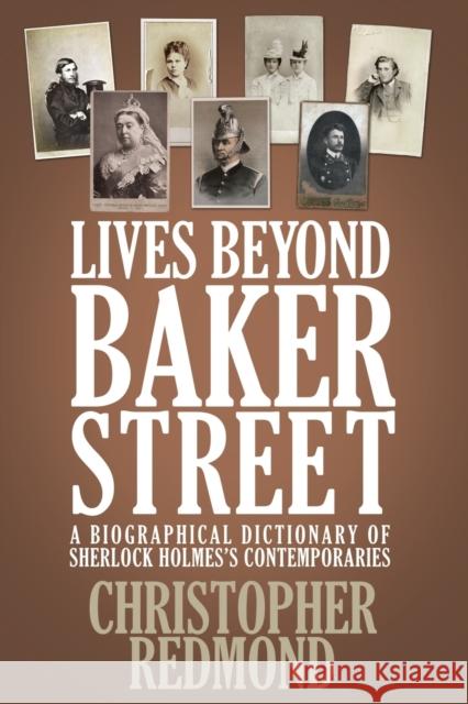 Lives Beyond Baker Street: A Biographical Dictionary of Sherlock Holmes's Contemporaries Redmond, Christopher 9781780929064