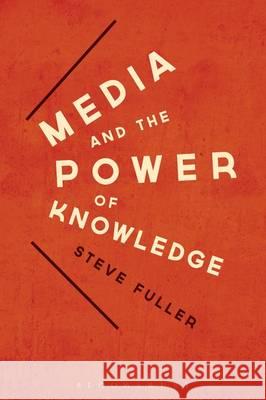 Media and the Power of Knowledge Steve Fuller 9781780930060 Bloomsbury Publishing PLC