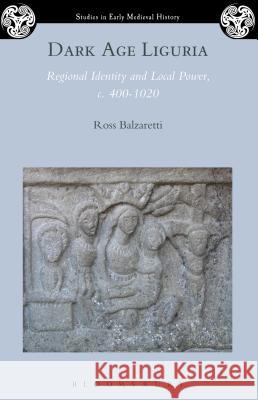 Dark Age Liguria: Regional Identity and Local Power, C. 400-1020 Ross Balzaretti 9781780930305