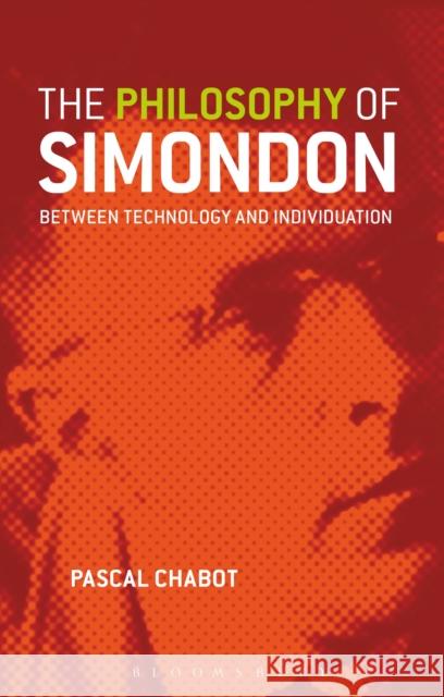 The Philosophy of Simondon: Between Technology and Individuation Chabot, Pascal 9781780930329 Bloomsbury Publishing PLC