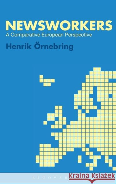Newsworkers: A Comparative European Perspective Örnebring, Henrik 9781780931838 0