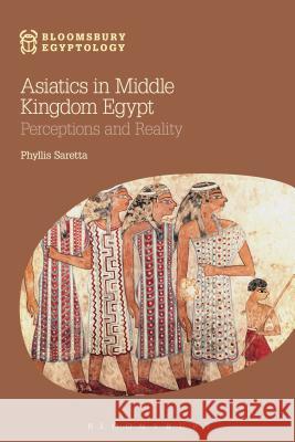 Asiatics in Middle Kingdom Egypt: Perceptions and Reality Saretta, Phyllis 9781780932156 Bloomsbury Academic