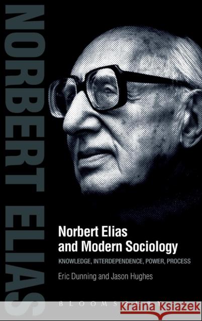 Norbert Elias and Modern Sociology: Knowledge, Interdependence, Power, Process Dunning, Eric 9781780932255 Bloomsbury Academic