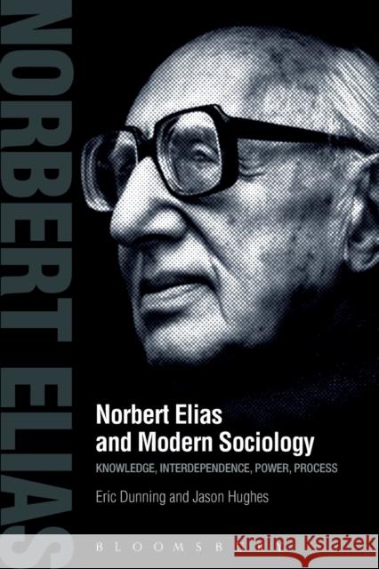 Norbert Elias and Modern Sociology: Knowledge, Interdependence, Power, Process Dunning, Eric 9781780932262 0