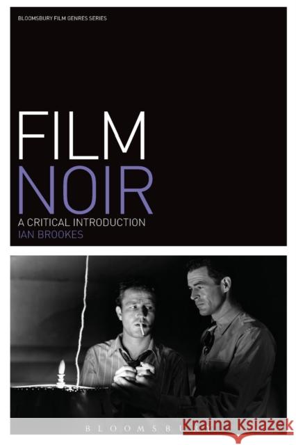 Film Noir: A Critical Introduction Ian Brookes 9781780933139 Bloomsbury Academic