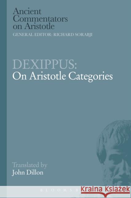 Dexippus: On Aristotle Categories John Dillon John Dillon  9781780933719 Bloomsbury Academic