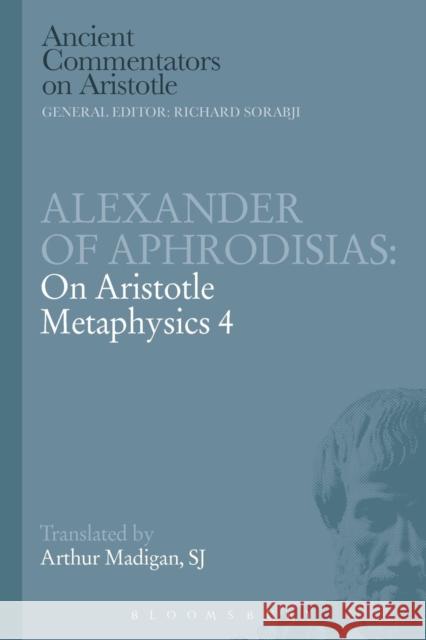 Alexander of Aphrodisias: On Aristotle Metaphysics 4 Arthur Madigan 9781780934471 Bristol Classical Press