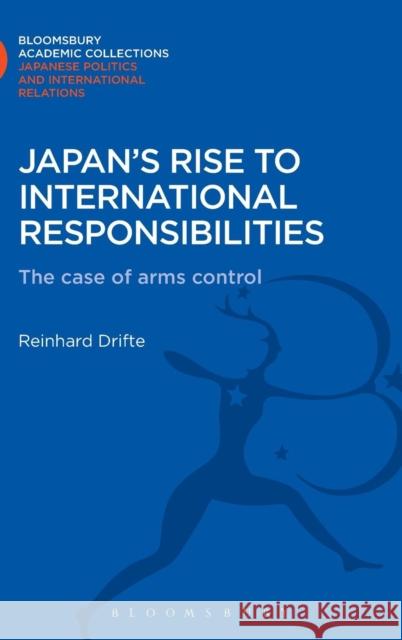 Japan's Rise to International Responsibilities: The Case of Arms Control Drifte, Reinhard 9781780935027