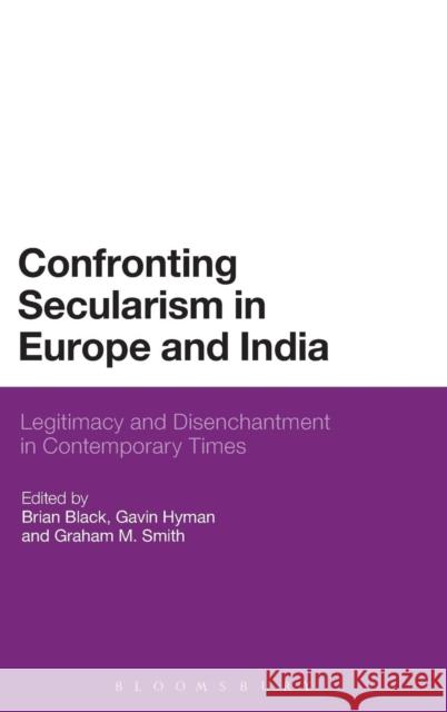 Confronting Secularism in Europe and India: Legitimacy and Disenchantment in Contemporary Times Black, Brian 9781780935065 Bloomsbury Academic