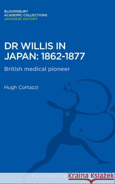 Dr Willis in Japan: 1862-1877: British Medical Pioneer Cortazzi, Hugh 9781780935164 0