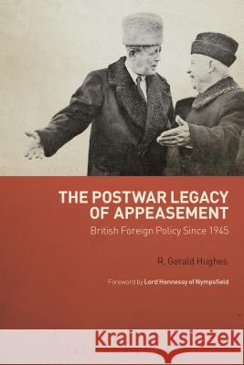 The Postwar Legacy of Appeasement: British Foreign Policy Since 1945 R  Gerald Hughes 9781780935836