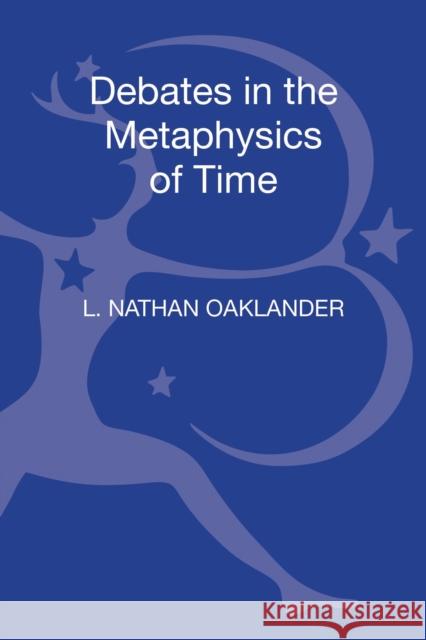 Debates in the Metaphysics of Time L. Nathan Oaklander (University of Michigan-Flint, USA) 9781780937410 Bloomsbury Publishing PLC