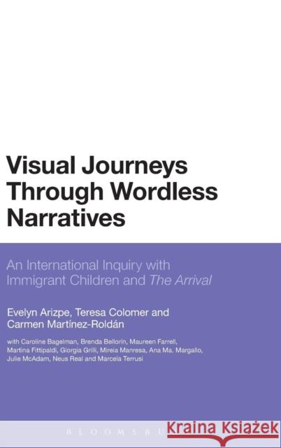 Visual Journeys Through Wordless Narratives: An International Inquiry with Immigrant Children and the Arrival Arizpe, Evelyn 9781780937588 Bloomsbury Academic