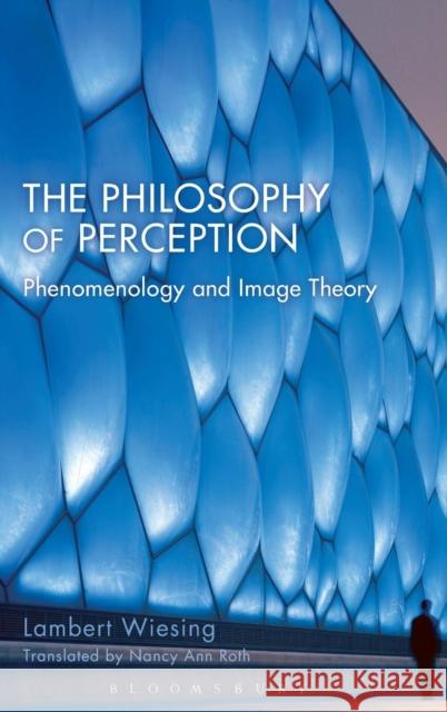 The Philosophy of Perception: Phenomenology and Image Theory Wiesing, Lambert 9781780937595