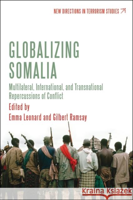 Globalizing Somalia: Multilateral, International and Transnational Repercussions of Conflict Ramsay, Gilbert 9781780937908 Bloomsbury Academic