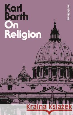On Religion: The Revelation of God as the Sublimation of Religion Karl Barth 9781780938042