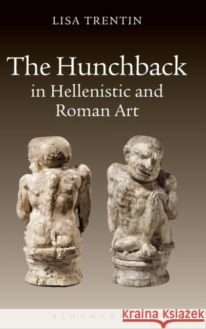 The Hunchback in Hellenistic and Roman Art Lisa Trentin 9781780938561 0