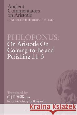 Philoponus: On Aristotle on Coming-To-Be and Perishing 1.1-5 Williams, C. J. F. 9781780938691 Bloomsbury Academic