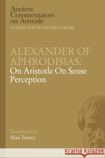 Alexander of Aphrodisias: On Aristotle on Sense Perception Towey, A. 9781780938851