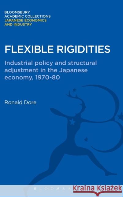 Flexible Rigidities: Industrial Policy and Structural Adjustment in the Japanese Economy, 1970-1980 Dore, Ronald 9781780939247