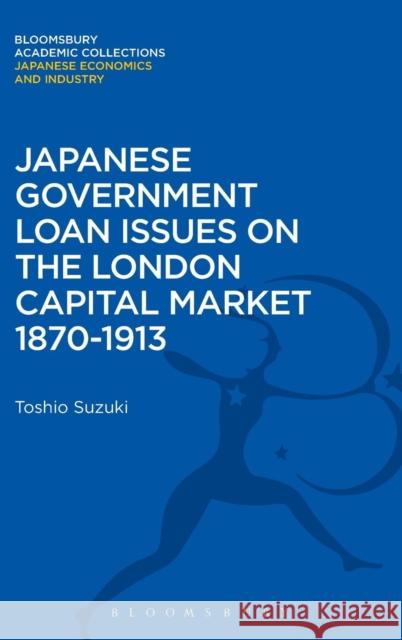 Japanese Government Loan Issues on the London Capital Market 1870-1913 Toshio Suzuki 9781780939391