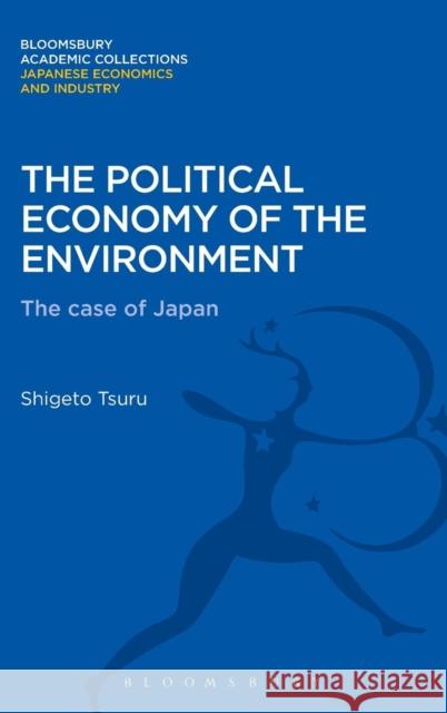 The Political Economy of the Environment: The Case of Japan Tsuru, Shigeto 9781780939421