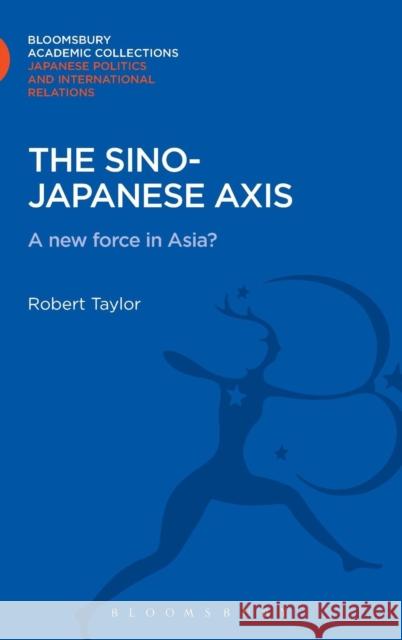 The Sino-Japanese Axis: A New Force in Asia? Taylor, Robert 9781780939841 0