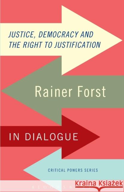 Justice, Democracy and the Right to Justification: Rainer Forst in Dialogue Forst, Rainer 9781780939995 Bloomsbury Academic