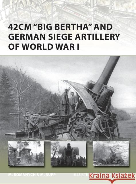 42cm 'big Bertha' and German Siege Artillery of World War I Romanych, Marc 9781780960173 Osprey Publishing (UK)