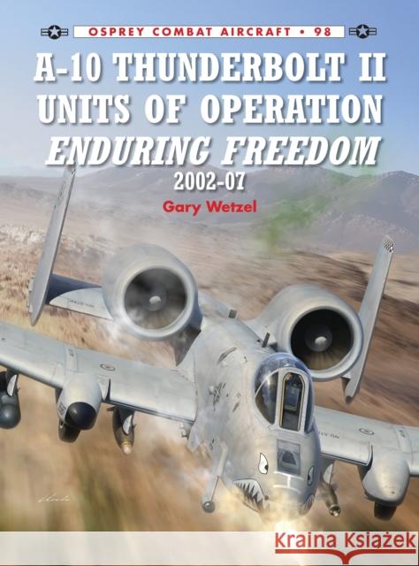 A-10 Thunderbolt II Units of Operation Enduring Freedom 2002-07 Gary Wetzel 9781780963044 0