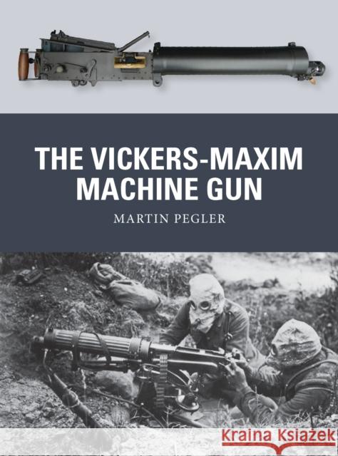 The Vickers-Maxim Machine Gun Martin Pegler 9781780963822