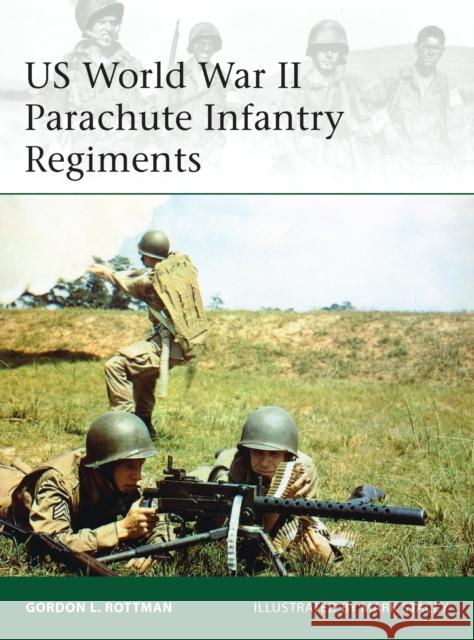 US World War II Parachute Infantry Regiments Gordon L. Rottman 9781780969152