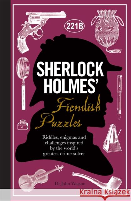 Sherlock Holmes' Fiendish Puzzles: Riddles, enigmas and challenges Tim Dedopulos 9781780978079