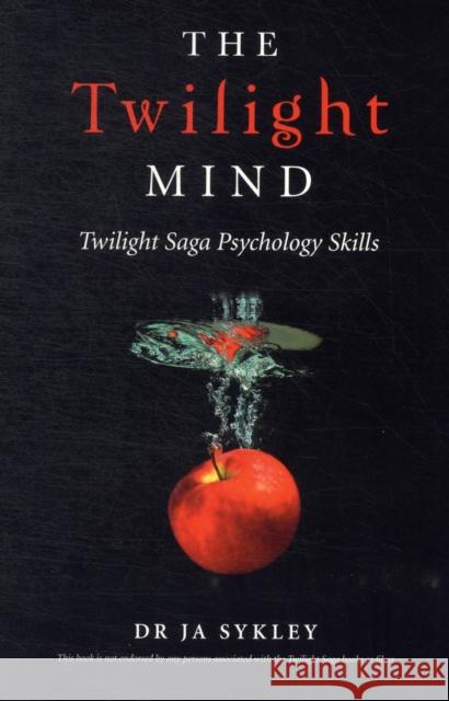 Twilight Mind, The – Twilight Saga Psychology Skills Julie–anne Sykley 9781780991016 John Hunt Publishing
