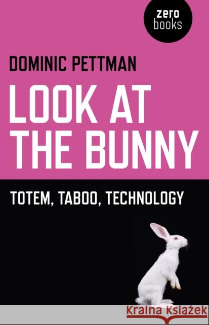 Look at the Bunny – Totem, Taboo, Technology Dominic Pettman 9781780991399