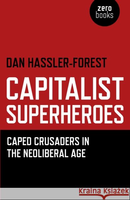 Capitalist Superheroes: Caped Crusaders in the Neoliberal Age Hassler-Forest, Dan 9781780991795