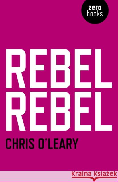 Rebel Rebel – All the songs of David Bowie from `64 to `76 Chris O`leary 9781780992440 John Hunt Publishing